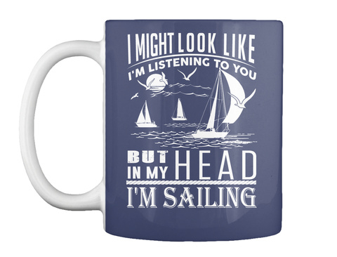 I Might Look Like I'm Listening To You But In My Head I'm Sailing Dark Navy T-Shirt Front