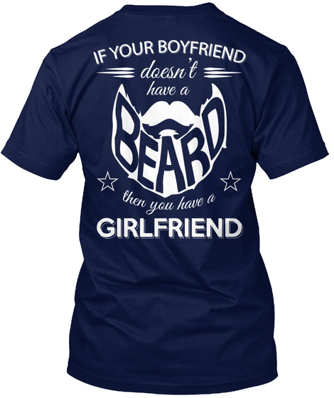 If Your Boyfriend Doesn't Have A Beard Then You Have A Girlfriend Navy T-Shirt Back