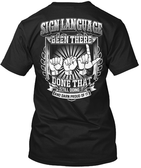 Sign Language Been There Done That Still Doing It And Darn Proud Of It Black T-Shirt Back