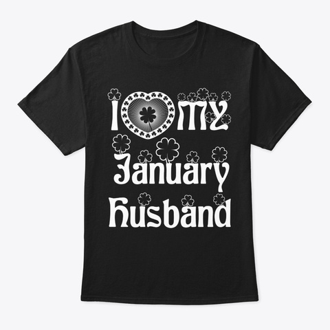 I Love My January Husband Shirt Black T-Shirt Front