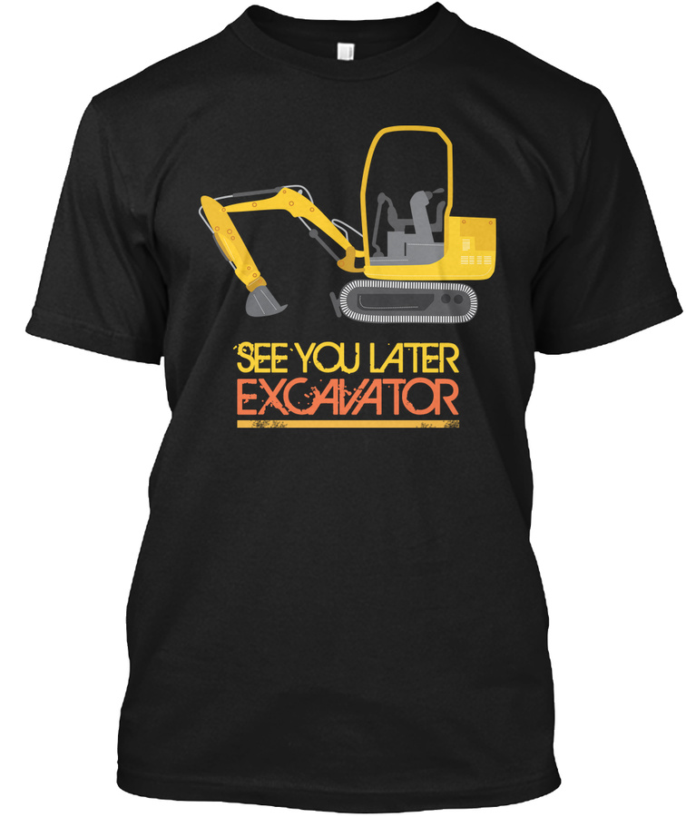 See You Later Excavator Gift T Shirt