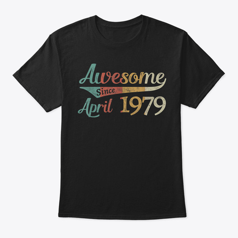 Awesome Since April 1979 Birthday Tshirt Black T-Shirt Front
