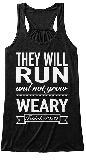 They Will Run And Not Grow Weary Jsaiah 40:31  Black T-Shirt Front