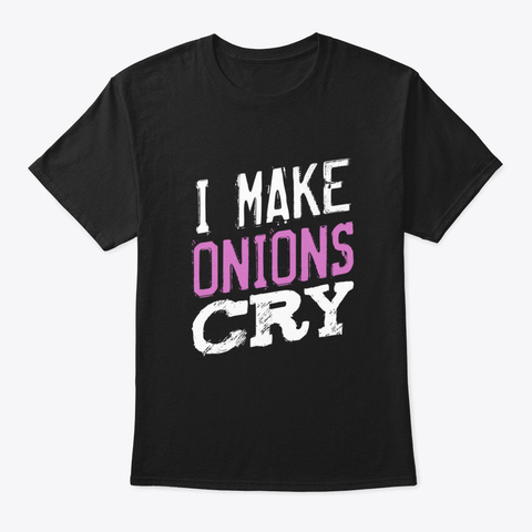 I Make Onions Cry Chef Professional Cook Black T-Shirt Front