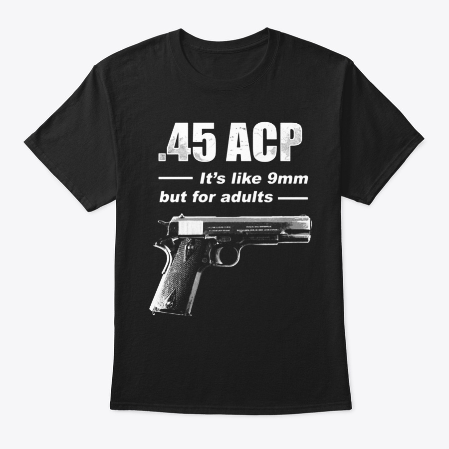 45 Acp Its Like 9mm But For Adults Shirt