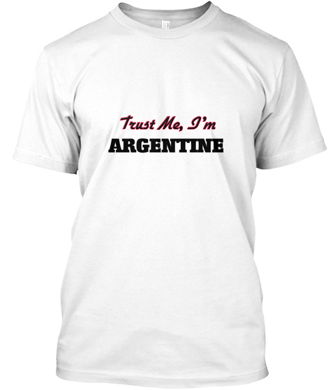 Trust Me, I'm Argentine White T-Shirt Front