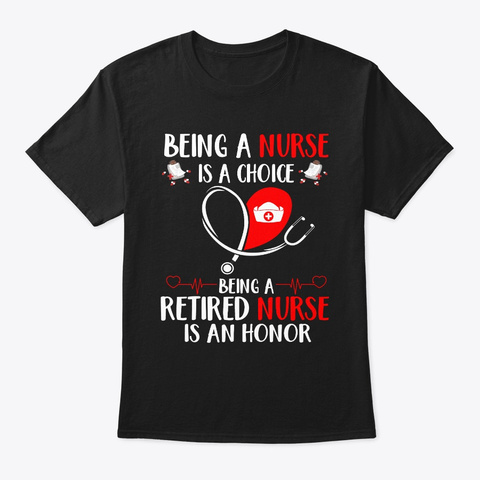 Being A Nurse Is A Choice Being A Reti Black T-Shirt Front
