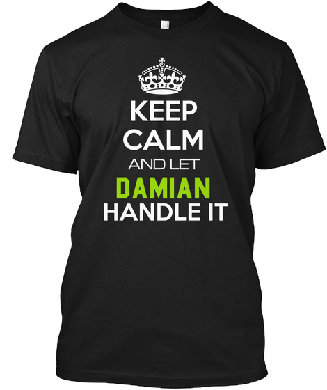 Keep Calm And Let Damian Handle It Black T-Shirt Front