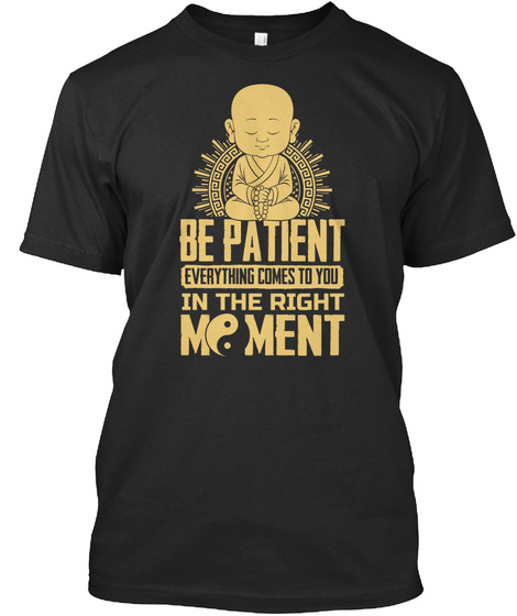 Be Patient Everything Comes To You In The Right Moment Black T-Shirt Front