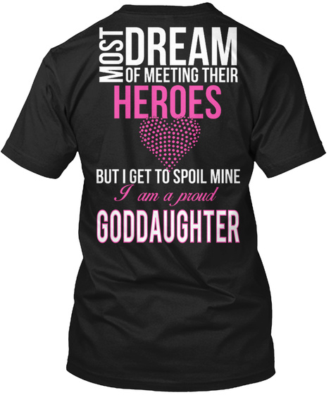 Most Dream Of Meeting Their Heroes But I Get To Spoil Mine I Am A Proud Gooddaughter Black T-Shirt Back