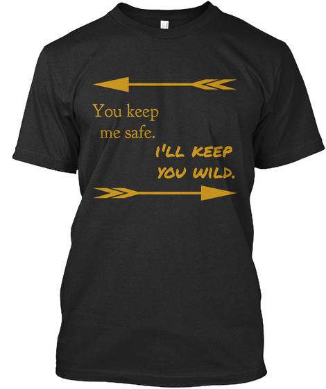 You Keep Me Safe. I'll Keep You Wild. Black T-Shirt Front