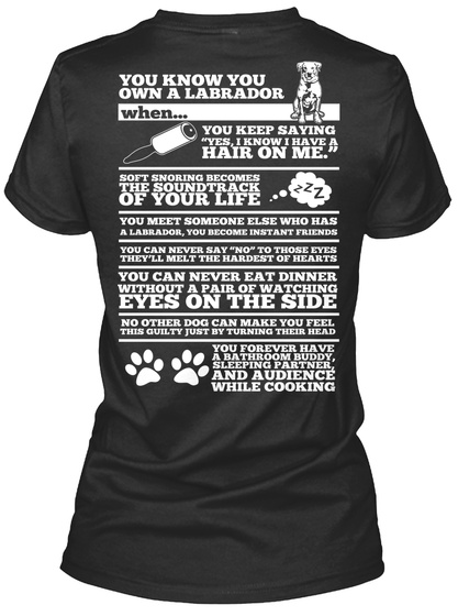 You Know You Own A Labrador You Keep Saying "Yes,  I Know I Have A Hair On Me Black T-Shirt Back