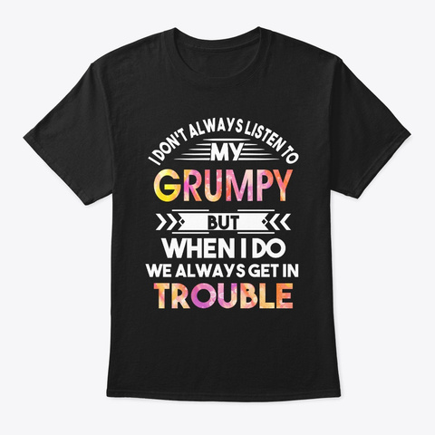 Don't Always Listen To My Grumpy But Black T-Shirt Front
