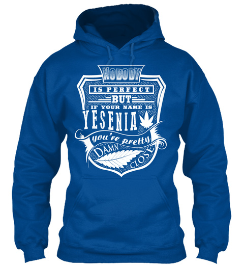 Nobody Is Perfect But If Your Name Is Yesenia You're Pretty Damn Close Royal T-Shirt Front