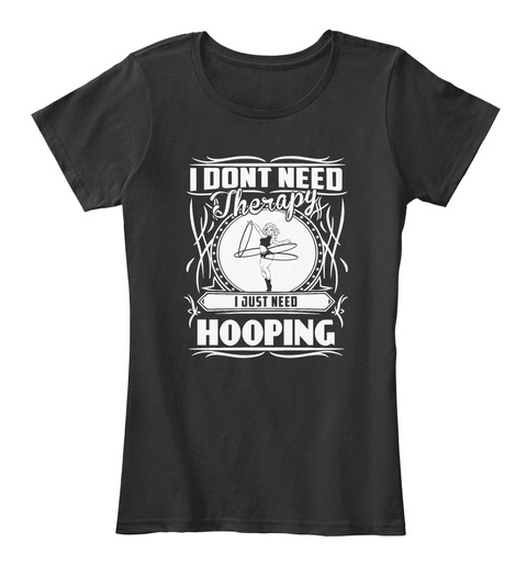 I Don't Need Therapy I Just Need Hooping Black T-Shirt Front