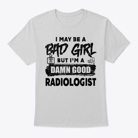 I May Be A Bad Girl Radiologist Light Steel T-Shirt Front