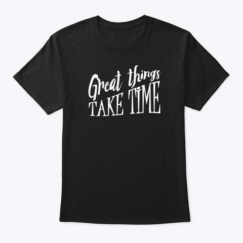 Great Things Take Time Hipster Black T-Shirt Front