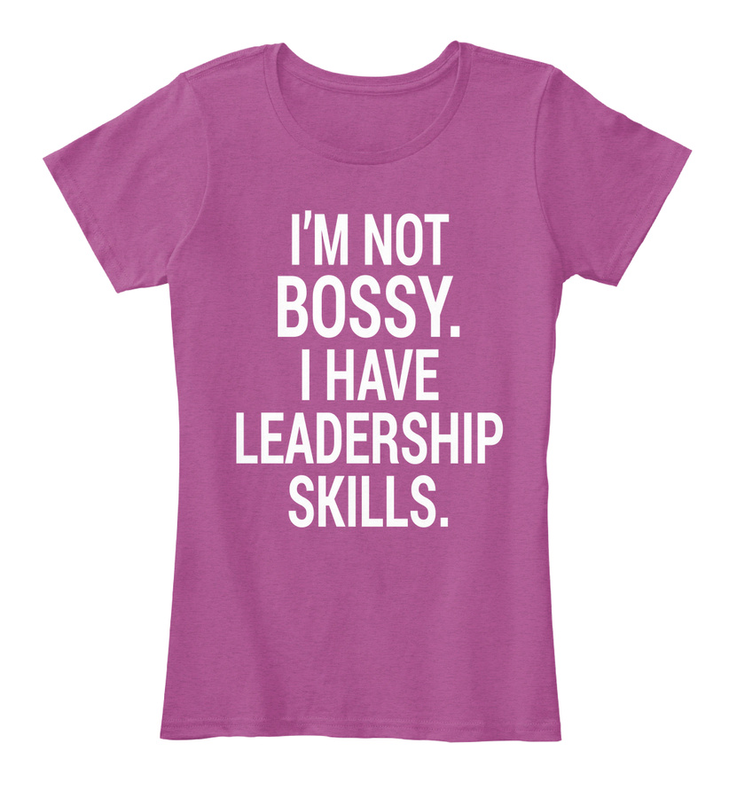 Im Not Bossy. I Have Leadership Skills Unisex Tshirt