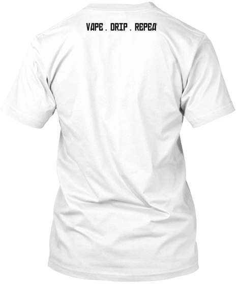 Vape . Drip . Repeat White T-Shirt Back