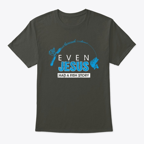Even Jesus Had A Fish Story Awesome Fish Smoke Gray T-Shirt Front