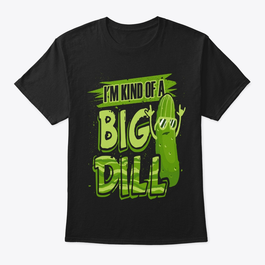 Im Kind of a Big Dill Shirt Funny Unisex Tshirt