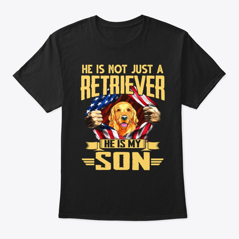 Just A Retriever He Is My Son T Shirt Black Camiseta Front