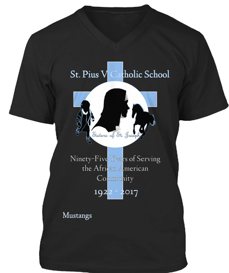 St. Pius V Catholic School Sisters Of St. Joseph Ninety Five Years Of Serving
The African American
Community 1922  ... Black T-Shirt Front