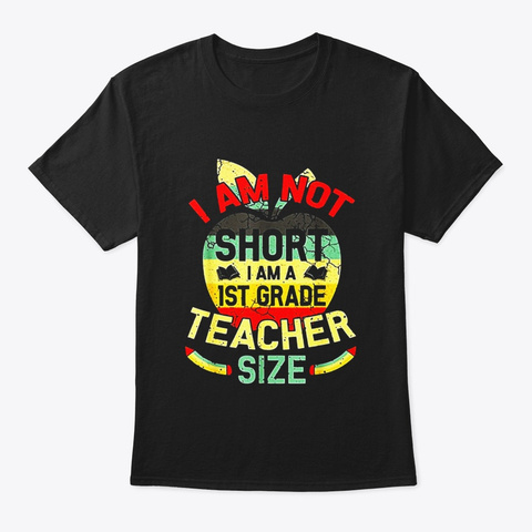 Im Not Short I Am 1st Grade Teacher Size Black T-Shirt Front