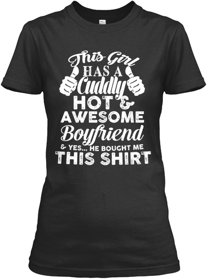 This Girl Has A Cuddly Hot &Awesome Boyfriend &Yes He Bought Me This Shirt  Black T-Shirt Front