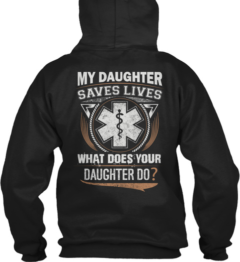 Emt's Parents My Daughter Saves Lives What Does You Daughter Do? Black T-Shirt Back