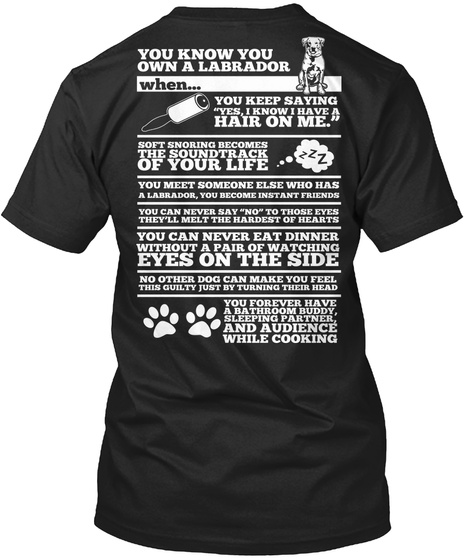 You Know You Own A Labrador When You Keep Saying Yes I Have A Hair On Me Soft Snoring Becomes The Soundtrack Of Your... Black T-Shirt Back