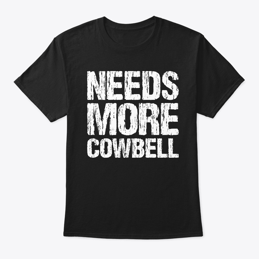 Needs More Cowbell Shirt Funny Cool Unisex Tshirt