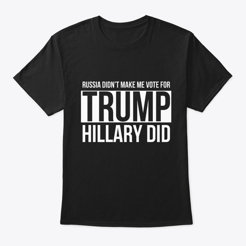 Russia Didn't Make Me Vote For Trump Black T-Shirt Front
