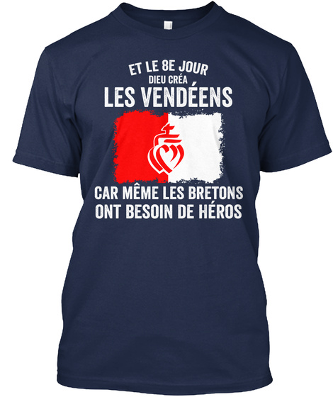 Etle 8 E Jour Dieu Crea   Les  Vendeens Car Meme Les  Bretons Ont  Besoin De  Heros Navy T-Shirt Front