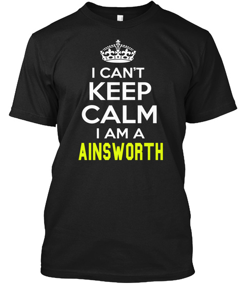 I Can't Keep Calm I Am A Ainsworth Black T-Shirt Front