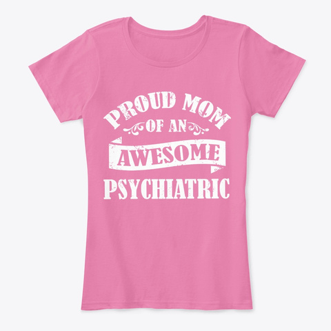 Proud Mom Of An Awesome Psychiatric  True Pink T-Shirt Front
