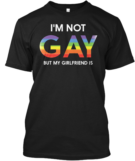 Im Not Gay But My Girlfriend Is Lgbt