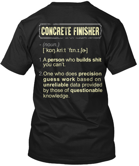 Concrete Finisher Kon Krit Fin 
A Person Who Builds Shit You Can't 
One Who Does Precision Guess Work Based On... Black T-Shirt Back