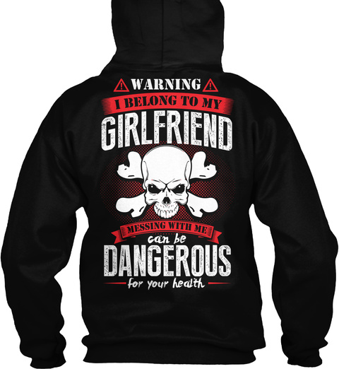 Warning I Belong To My Girlfriend Messing With Me Can Be Dangerous For Your Health Black T-Shirt Back