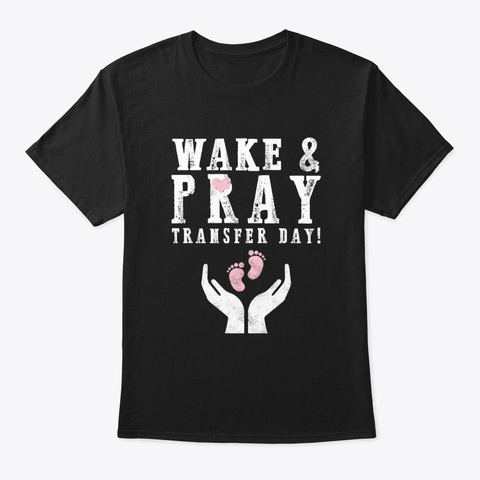 Wake & Pray Transfer Day Ivf Awareness Black T-Shirt Front