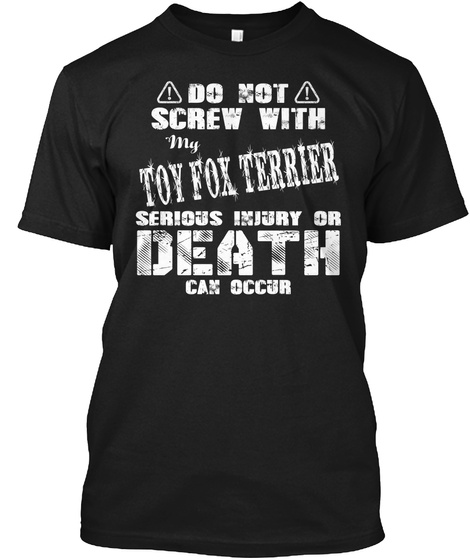 Do Not Screw With My Toy Fox Terrier Serious Injury Or Death Can Occur Black T-Shirt Front