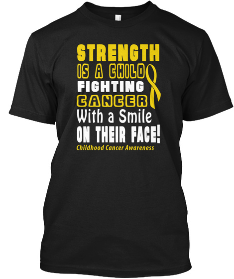 Strength Is A Child Fighting Cancer With A Smile On Their Face! Childhood Cancer Awareness  Black T-Shirt Front