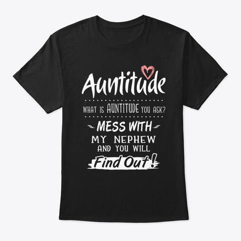 What Auntitude You Ask Mess My Nephew  Black T-Shirt Front
