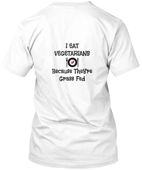 I Cat Vegetarians Because They're Grass Fed White T-Shirt Back