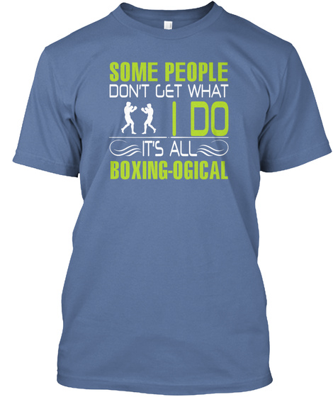 Some People Don't Get What I Do It's All Boxing Ogical Denim Blue T-Shirt Front