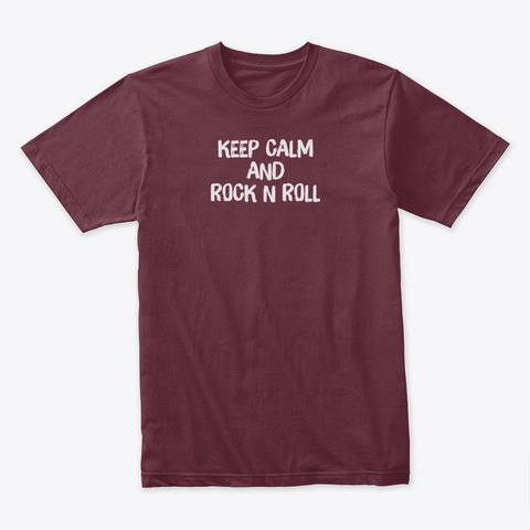Keep Calm And Rock N Roll Maroon T-Shirt Front