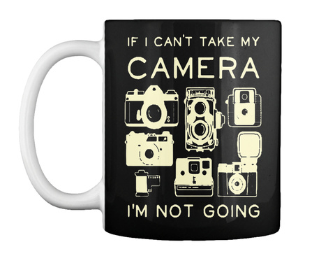 If I Can't Take My Camera I'm Not Going Black T-Shirt Front