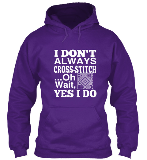 I Don't Always Cross Stitch ...Oh Wait, Yes I Do Purple T-Shirt Front