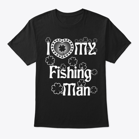 I Love My Fishing Man Shirt Black T-Shirt Front