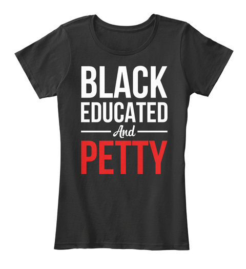 Black Educated And Petty T Shirt Black T-Shirt Front